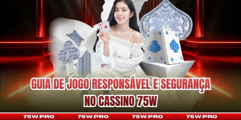 Guia de jogo responsável e segurança no Cassino 75W