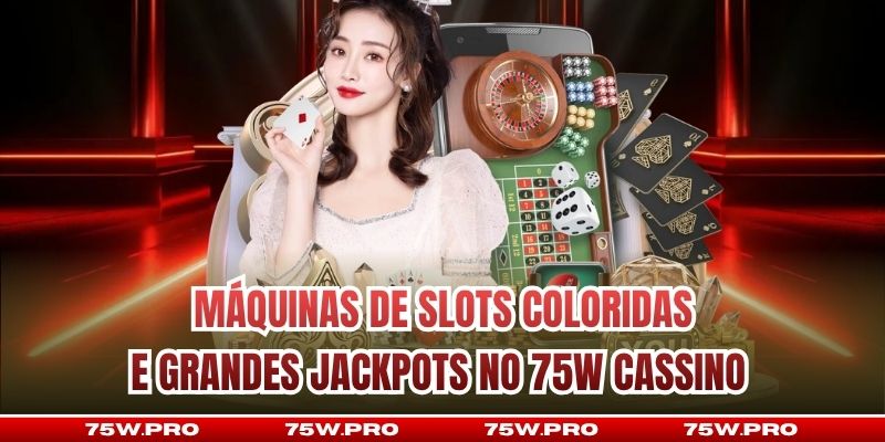 Máquinas de slots coloridas e grandes jackpots no 75W Cassino 