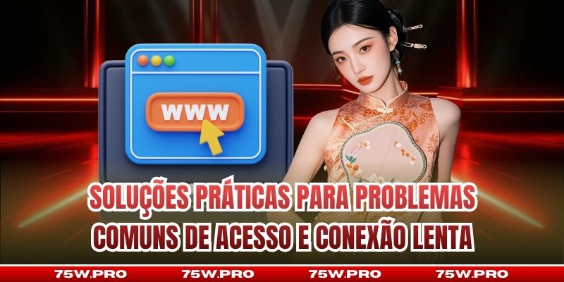 Soluções práticas para problemas comuns de acesso e conexão lenta